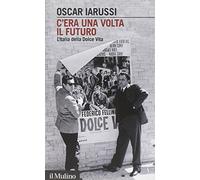 C'era una volta il futuro. L'Italia della Dolce Vita
