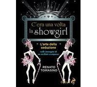 C'era Una Volta La Showgirl. L'arte Della Seduzione Nelle Immagini Di Un Archivio Scomparso