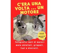 C'ERA UNA VOLTA... UN MOTORE. una collezione terrificante per gli amanti della meccanica: Idea regalo, regalo scherzo, Fotografie reali di motori motociclistici rotti, grippati, fusi e distrutti.