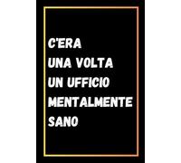 C'era Una Volta Un Ufficio Mentalmente Sano: Quaderno Divertente Per Ufficio | Quaderno Divertente Per Un Collega | Taccuino Per Appunti Divertente | Regalini Natale Colleghe | Idea Regalo Da Ufficio