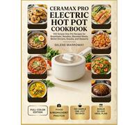 Ceramax Pro Electric Hot Pot Cookbook: 100 Simple One-Pot Recipes for Breakfasts, Noodles, Steamed Meals, Skillet Dinners, Snacks, and Desserts
