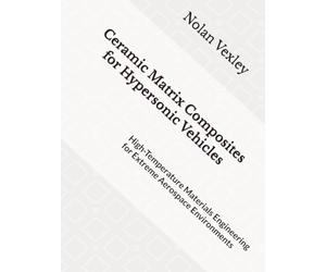 Ceramic Matrix Composites for Hypersonic Vehicles: High-Temperature Materials Engineering for Extreme Aerospace Environments
