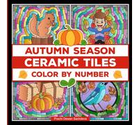 Ceramic Tiles Autumn Season - Color By Number: Autumn-themed designs that range from delicate leaves, mushrooms , pumpkins, apples, squirrels and ... stress free coloring for adults and kids.