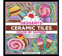 Ceramic Tiles Desserts - Color By Number: A perfect book to color and relax - paint by number pages with yummy Cookies, Cakes, Cupcakes, Candies, Fruit, Ice Cream and many more