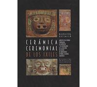 Cerámica ceremonial de los Ixiles / Ceremonial Pottery of the Ixil: Analisis Urnas Funderarias, Los Depositos Y Los Incensarios De La Coleccion ... De Arqueologia En Nebaj, El Quiche, Guatemala