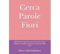 Cerca Parole Fiori: 100 Puzzle Large Print con Soluzioni | Rose, Tulipani, Orchidee, Girasoli e Tantissimi Altri Fiori