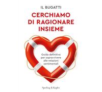 Cerchiamo di ragionare insieme. Guida definitiva per sopravvivere alle relazioni sentimentali