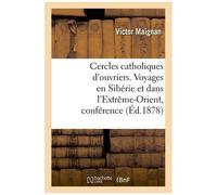 Cercles Catholiques D'ouvriers - Voyages En Sibérie Et Dans L'extrême-Orient, Conférence Donnée