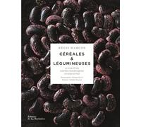 Céréales & Légumineuses - 65 Céréales Et Légumineuses, Gestes Et Techniques, 110 Recettes