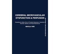 Cerebral Microvascular Dysfunction & Perfusion: Revealing the Hidden Driver of Persistent Depression, Headaches, Dizziness, Spasms, and Visual Disturbances