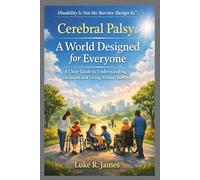 CEREBRAL PALSY: A WORLD DESIGNED FOR EVERYONE: A Clear Guide to Understanding, Inclusion, and Living Without Barriers