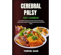 Cerebral Palsy Diet Cookbook: Boost Mobility And Enhance Nutritional Wellness With Simple, Healing Recipes Designed To Support Strength, Energy, And Everyday Vitality
