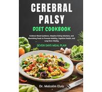 CEREBRAL PALSY DIET COOKBOOK: Evidence-Based Guidance, Adaptive Eating Solutions, and Nourishing Foods to Promote Mobility, Cognitive Health, and Long-Term Vitality