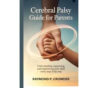 Cerebral Palsy Guide for Parents: Understanding, Supporting, and Empowering Your Child Every Step of the Way
