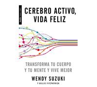 Cerebro activo, vida feliz: Transforma tu cuerpo y tu mente y vive mejor