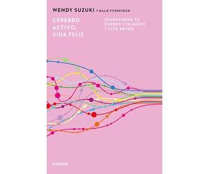 Cerebro activo, vida feliz: Transforma tu cuerpo y tu mente y vive mejor