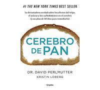 Cerebro de pan: La devastadora verdad sobre los efectos del trigo, el azúcar y los carbohidratos en el cerebro (y un plan de 30 días para remediarlo)