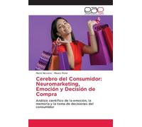 Cerebro del Consumidor: Neuromarketing, Emoción y Decisión de Compra: Análisis científico de la emoción, la memoria y la toma de decisiones del consumidor
