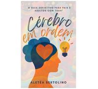 Cérebro em ordem - O Guia Definitivo para Pais e Adultos com TDAH