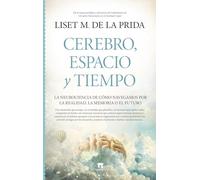 Cerebro, espacio y tiempo: La neurociencia de cómo navegamos por la realidad, la memoria o el futuro