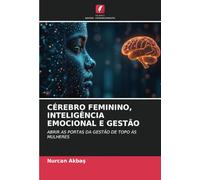 CÉREBRO FEMININO, INTELIGÊNCIA EMOCIONAL E GESTÃO: ABRIR AS PORTAS DA GESTÃO DE TOPO ÀS MULHERES