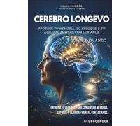 CEREBRO LONGEVO: PROTEGE TU MEMORIA, TU ENFOQUE Y TU AGILIDAD MENTAL CON LOS AÑOS