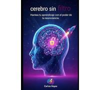 Cerebro sin Filtro: Hackea tu aprendizaje con el poder de la neurociencia