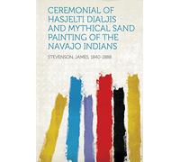 Ceremonial of Hasjelti Dialjis and Mythical Sand Painting of the Navajo Indians