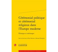Cérémonial politique et cérémonial religieux dans l'Europe moderne Échanges et métissages - Collectif - Classiques Garnier - broché - Essai