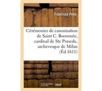 Cérémonies de canonisation de Saint C. Borromée, cardinal de Saincte Praxede et archevesque de Milan Rome, 1er novembre 1610. Ensemble sa vie, saincteté et miracles. Traduict d'italien en françois - F