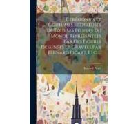 Cérémonies Et Coutumes Religieuses De Tous Les Peuples Du Monde Représentées Par Des Figures Dessinées Et Gravées Par Bernard Picart, Etc. ...
