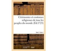 Cérémonies et coutumes religieuses de tous les peuples du monde. Tome 7. Partie 1 Bernard Picart (Auteur)
