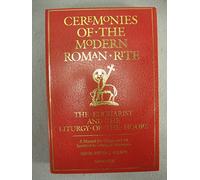 Ceremonies of the Modern Roman Rite: The Eucharist and the Liturgy of the Hours : A Manual for Clergy and All Involved in Liturgical Ministries