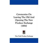 Ceremonies on Leaving the Old and Opening the New Produce Exchange New York Produce Exchange (Auteur)