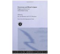 Ceremony And Ritual In Japan: Religious Practices In An Industrialized Society (Nissan Institute/Routledge Japanese Studies)