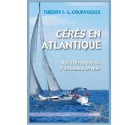 Cérès En Atlantique - Récit Et Réflexions D'un Suisse En Mer
