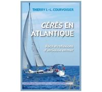 Cérès En Atlantique - Récit Et Réflexions D'un Suisse En Mer