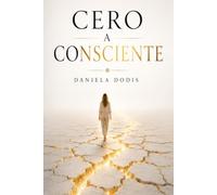 Cero a Consciente: Cómo desperté la mujer que siempre fui y construí una vida desde adentro hacia afuera