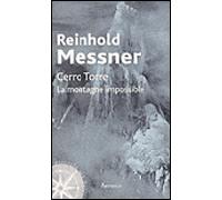 Cerro Torre La montagne impossible - Reinhold Messner - Arthaud - broché - Guide