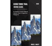 CERRO TORRE TRAIL HIKING GUIDE 2026: EL CHALTÉN’S ICONIC PEAKS & GLACIER HIKES IN ARGENTINE PATAGONIA