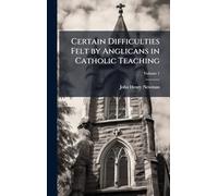 Certain Difficulties Felt by Anglicans in Catholic Teaching