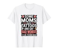 Certaines Mamans Ont des Tatouages et Disent de Mauvais Mots Maman Tatouage T-Shirt