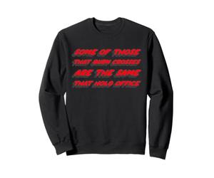 Certains de Ceux Qui brûlent des Croix sont Les mêmes Que Ceux Qui tiennent Le Bureau Sweatshirt