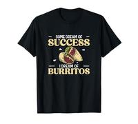 Certains rêvent de succès Je rêve de Burritos pour Les mangeurs de Burritos T-Shirt