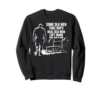 Certains Vieux Font la Sieste, de Vrais Vieux Hommes soulèvent Le Fer Sweatshirt