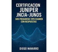 Certificación Juniper JNCIA-Junos: 500 Preguntas Tipo Examen con Respuestas