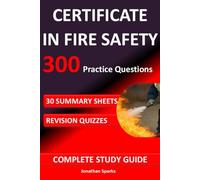 CERTIFICATE IN FIRE SAFETY 300 Practice Questions: COMPLETE STUDY GUIDE, 30 SUMMARY SHEETS, REVISION QUIZZES