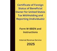 Certificate of Foreign Status of Beneficial Owner for United States Tax Withholding and Reporting (Individuals): Form W-8BEN and Instructions 2025