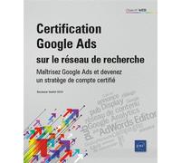 Certification Google Ads sur le Réseau de recherche - Maîtrisez Google Ads et devenez un stratège de Maîtrisez Google Ads et devenez un stratège de compte certifié - Boubacar Sadikh SOW - Eni Editions