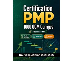 Certification PMP : 1000 QCM Corrigés: Préparation examen PMI : QCM Gestion de projet, Planification, Risques, Agile, PMBOK et entraînement pour réussir la certification Project Management
